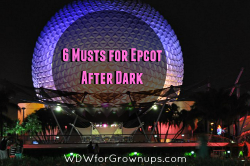 6 Musts For Epcot After Dark