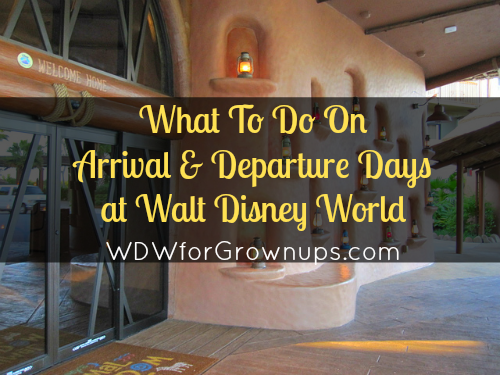 What To Do On Arrival &amp;amp; Departure Days At Walt Disney World